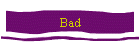 Bad